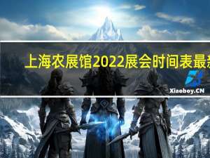 上海农展馆2022展会时间表最新（上海农展馆）