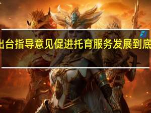 上海出台指导意见促进托育服务发展 到底什么情况嘞