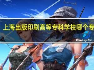 上海出版印刷高等专科学校哪个专业好