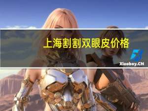 上海割割双眼皮价格(上海割双眼皮比较好的医院)