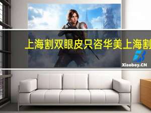 上海割双眼皮只咨华美 上海割双眼皮哪里医院好