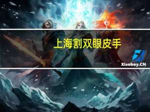 上海割双眼皮手？上海割双眼皮比较好的医院