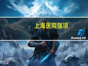 上海医院强项？上海第六人民医院擅长什么