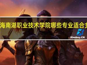 上海南湖职业技术学院哪些专业适合女生就读