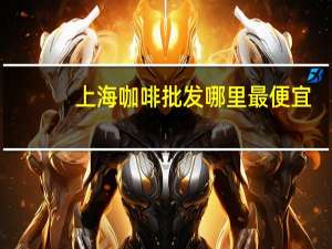 上海咖啡批发哪里最便宜