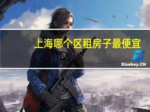 上海哪个区租房子最便宜