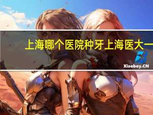 上海哪个医院种牙 上海医大一院能种牙吗