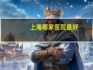 上海哪家医院最好？上海十大顶尖医院排名榜