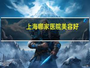 上海哪家医院美容好(上海美容院排名榜)