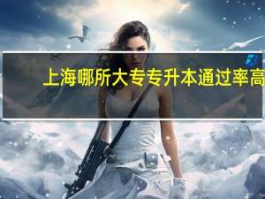 上海哪所大专专升本通过率高