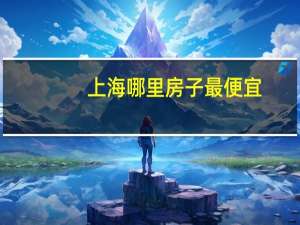 上海哪里房子最便宜