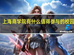 上海商学院有什么值得参与的校园活动