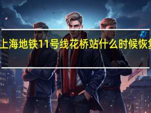 上海地铁11号线花桥站什么时候恢复运营（上海地铁11号线花桥站）