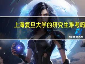 上海复旦大学的研究生难考吗