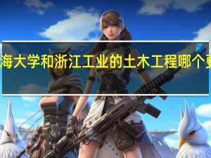 上海大学和浙江工业的土木工程哪个更好些啊