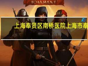 上海奉贤区南桥医院 上海市奉贤区南桥镇的医院有哪些