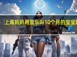上海妈妈用音乐叫10个月的宝宝起床，儿童为何对音乐如此敏感
