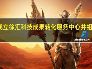 上海宣布成立徐汇科技成果转化服务中心并组建科创金融联盟