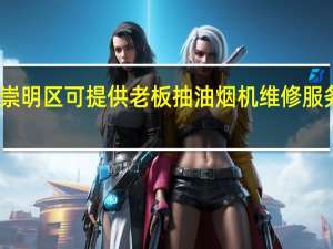 上海崇明区可提供老板抽油烟机维修服务地址在哪