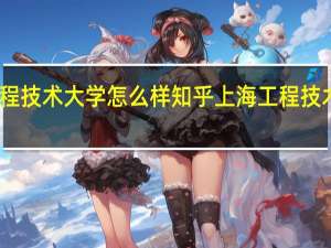 上海工程技术大学怎么样知乎上海工程技术大学怎么样
