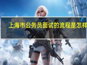 上海市公务员面试的流程是怎样的