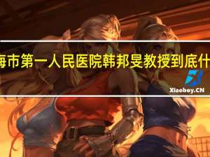 上海市第一人民医院韩邦旻教授 到底什么情况嘞