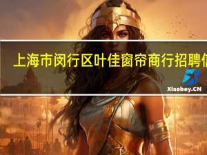 上海市闵行区叶佳窗帘商行招聘信息,上海市闵行区叶佳窗帘商行怎么样