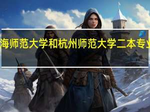 上海师范大学和杭州师范大学二本专业哪个好