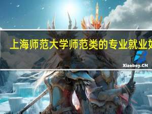 上海师范大学师范类的专业就业如何