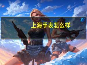 上海手表怎么样？