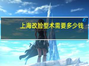 上海改脸型术需要多少钱(项思醒的整容做下来要多少钱)