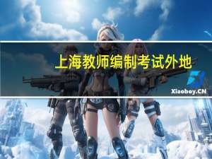 上海教师编制考试外地(户口）教师可以参加吗 上海教师编制真难考啊