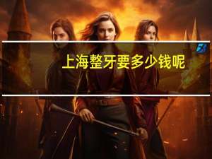 上海整牙要多少钱呢？哪个城市整牙便宜