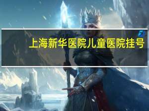 上海新华医院儿童医院挂号（上海新华医院儿童医院）