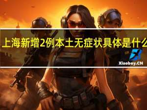 上海新增2例本土无症状 具体是什么情况？