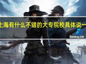 上海有什么不错的大专院校具体说一下100