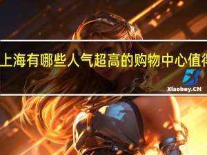 上海有哪些人气超高的购物中心值得推荐