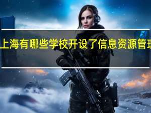 上海有哪些学校开设了信息资源管理专业