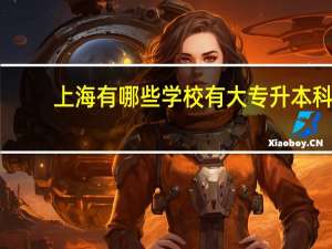上海有哪些学校有大专升本科， 本人今年中专毕业，想上个专本连读、但是是外地人,不了解情况啊,