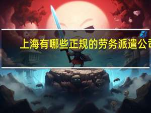 上海有哪些正规的劳务派遣公司