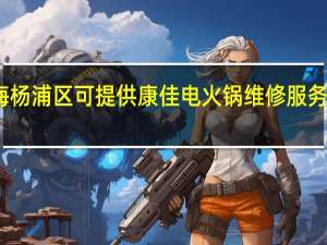 上海杨浦区可提供康佳电火锅维修服务地址在哪