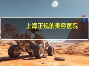 上海正规的美容医院？上海整容医院排行榜