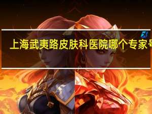 上海武夷路皮肤科医院哪个专家号好（上海武夷路皮肤科医院）