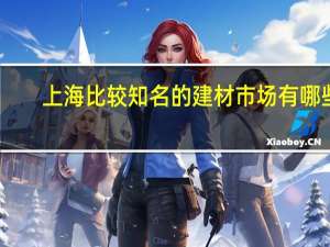上海比较知名的建材市场有哪些