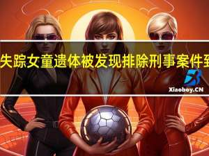 上海浦东失踪女童遗体被发现 排除刑事案件 到底什么情况呢