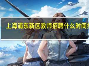 上海浦东新区教师招聘什么时间报名