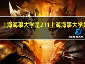 上海海事大学是211上海海事大学是211