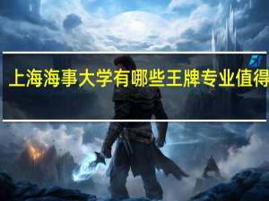 上海海事大学有哪些王牌专业值得报考