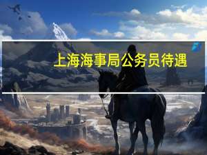 上海海事局公务员待遇