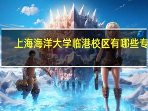 上海海洋大学临港校区有哪些专业
